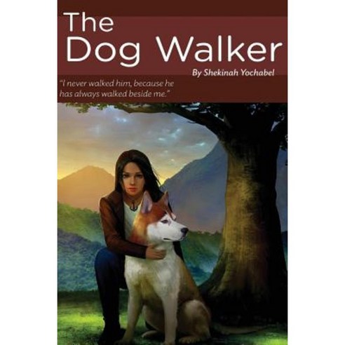 The Dog Walker: I Never Walked Him Because He Always Walked Beside Me Paperback, Shekinah Yochabel