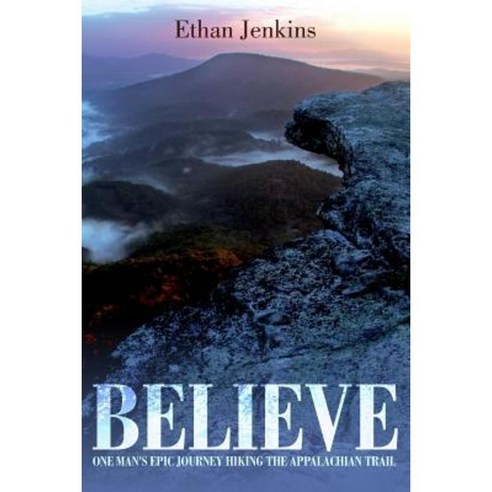 Believe: One Man''s Epic Journey Hiking the Appalachian Trail Paperback, Sabri Bebawi
