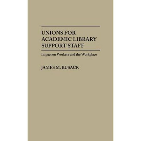 Unions for Academic Library Support Staff: Impact on Workers and the Workplace Hardcover, Greenwood Press