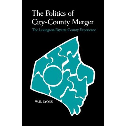 The Politics of City-County Merger: The Lexington-Fayette County Experience Paperback, University Press of Kentucky