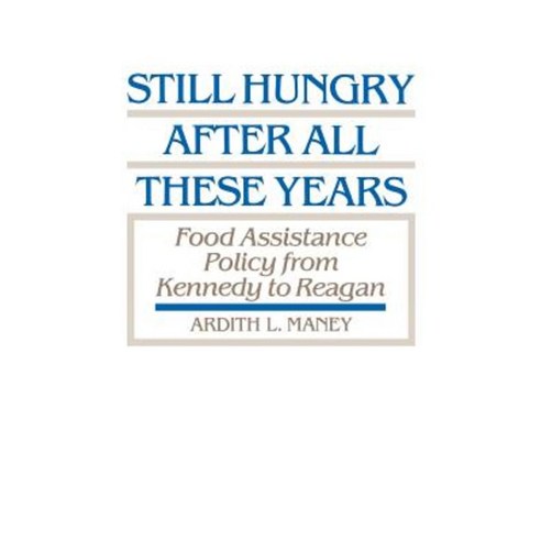 Still Hungry After All These Years: Food Assistance Policy from Kennedy to Reagan Hardcover, Praeger