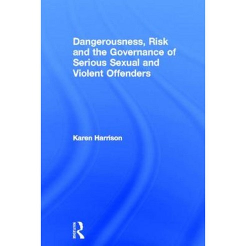 Dangerousness Risk and the Governance of Serious Sexual and Violent Offenders Hardcover, Routledge