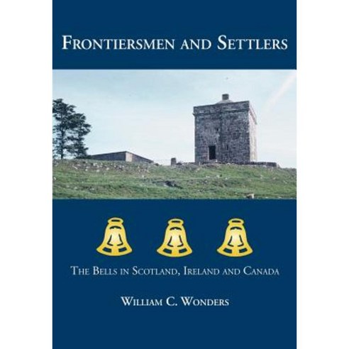 Frontiersmen and Settlers: The Bells in Scotland Ireland and Canada Paperback, Trafford Publishing