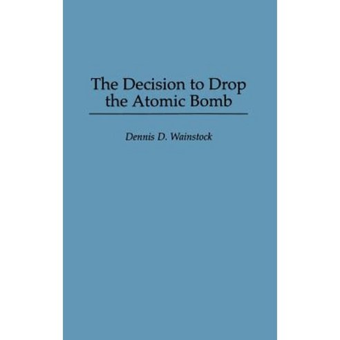 The Decision to Drop the Atomic Bomb Hardcover, Praeger