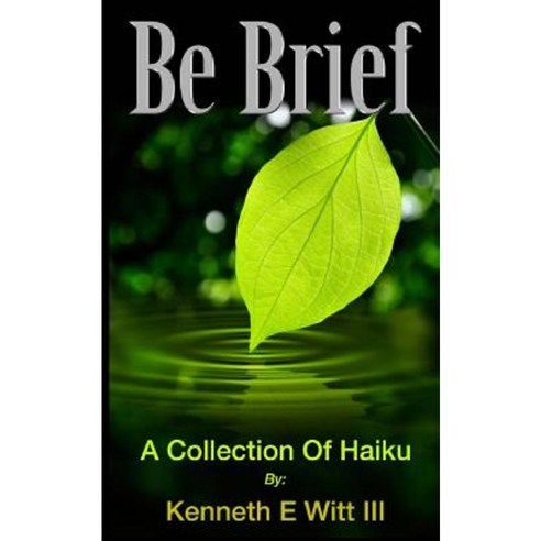 Be Brief: A Collection of Haiku Paperback, Createspace