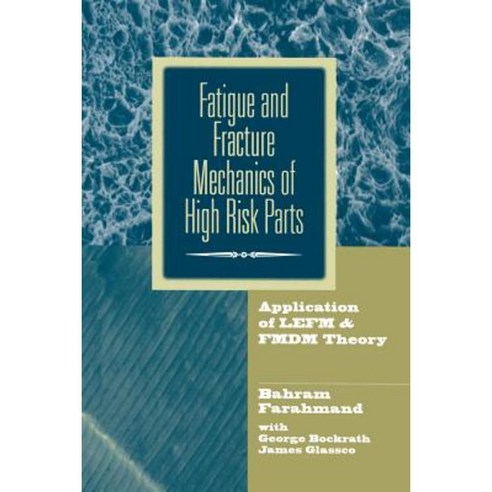 Fatigue and Fracture Mechanics of High Risk Parts: Application of Lefm & Fmdm Theory Paperback, Springer