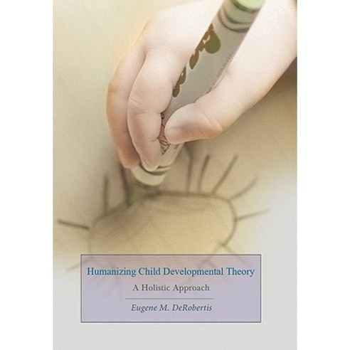 Humanizing Child Developmental Theory: A Holistic Approach Hardcover, iUniverse