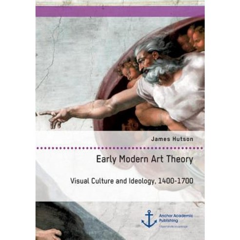 Early Modern Art Theory. Visual Culture and Ideology 1400-1700 Paperback, Anchor Academic Publishing