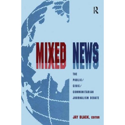 Mixed News: The Public/Civic/Communitarian Journalism Debate Hardcover, Routledge