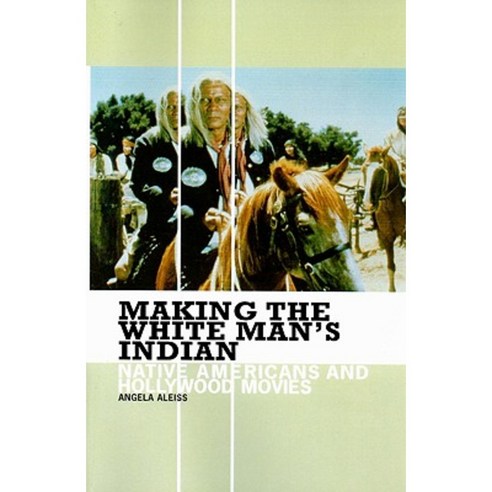 Making the White Man''s Indian: Native Americans and Hollywood Movies Paperback, Praeger Publishers