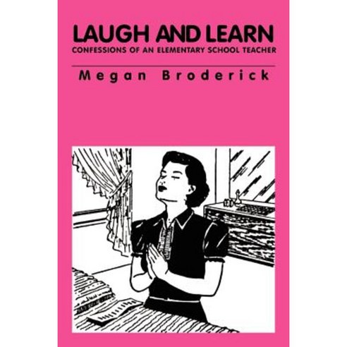 Laugh and Learn - Confessions of an Elementary School Teacher Paperback, Xlibris Corporation