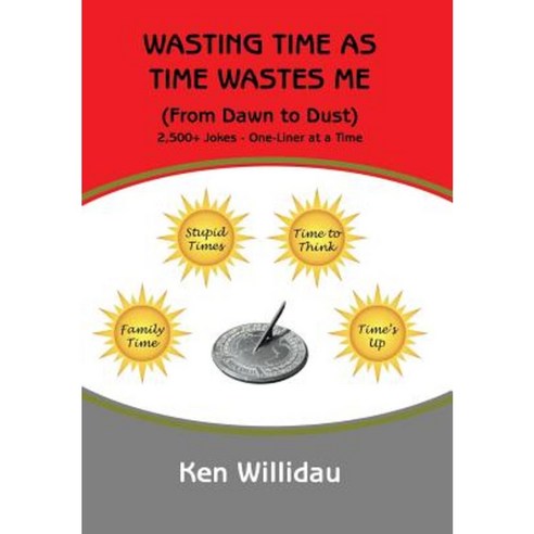 Wasting Time as Time Wastes Me: (From Dawn to Dust) Hardcover, iUniverse