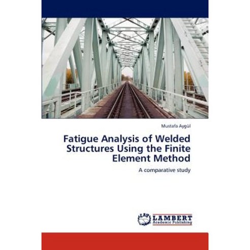 Fatigue Analysis of Welded Structures Using the Finite Element Method Paperback, LAP Lambert Academic Publishing