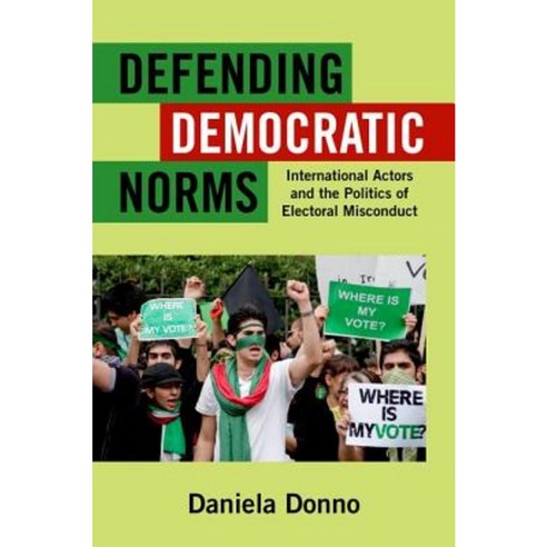 Defending Democratic Norms: International Actors and the Politics of Electoral Misconduct Paperback, Oxford University Press, USA