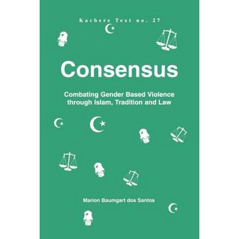 Consensus. Combating Gender Based Violence Through Islam Tradition and Law Paperback, Kachere Series