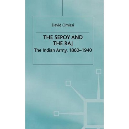The Sepoy and the Raj: The Indian Army 1860-1940 Hardcover, Palgrave MacMillan