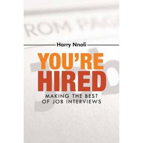 You''re Hired: Making the Best of Job Interviews Paperback, Authorhouse