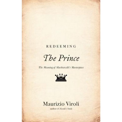 Redeeming "The Prince": The Meaning of Machiavelli''s Masterpiece Paperback, Princeton University Press