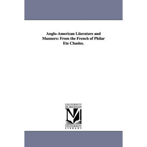 Anglo-American Literature and Manners: From the French of Philar Ete Chasles. Paperback, University of Michigan Library