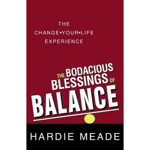 The Bodacious Blessings of Balance: The Change-Your-Life Experience Paperback, WestBow Press