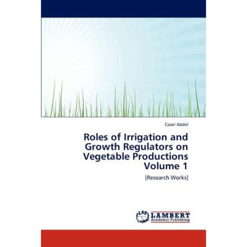 Roles of Irrigation and Growth Regulators on Vegetable Productions Volume 1 Paperback, LAP Lambert Academic Publishing