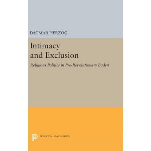 Intimacy and Exclusion: Religious Politics in Pre-Revolutionary Baden Hardcover, Princeton University Press