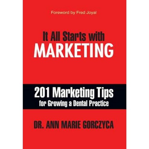 It All Starts with Marketing: 201 Marketing Tips for Growing a Dental Practice Hardcover, Authority Publishing