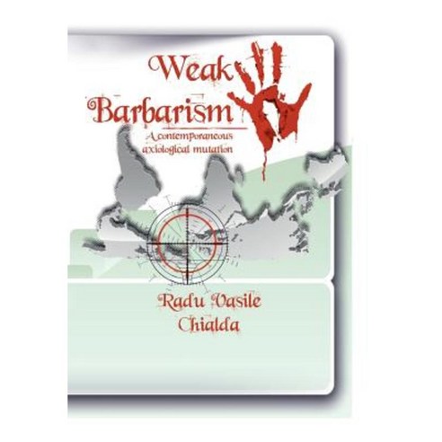 Weak Barbarism: A Contemporaneous Axiological Mutation Hardcover, Authorhouse