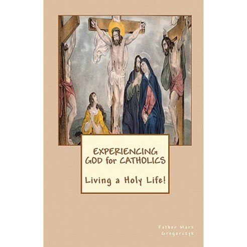 Experiencing God for Catholics: Living a Holy Life! Paperback, Createspace