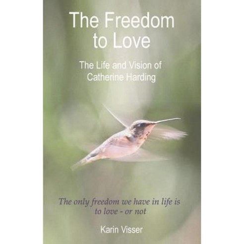 The Freedom to Love: The Life and Vision of Catherine Harding Paperback, Sea-Publications