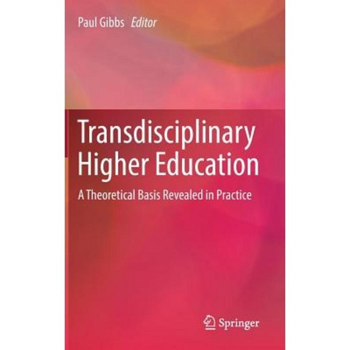Transdisciplinary Higher Education: A Theoretical Basis Revealed in Practice Hardcover, Springer