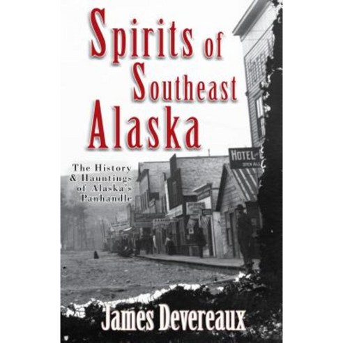 Spirits of Southeast Alaska: The History & Hauntings of Alaska''s Panhandle Paperback, Epicenter Press