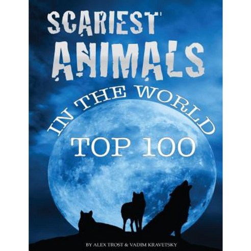 Scariest Animals in the World: Top 100 Paperback, Createspace