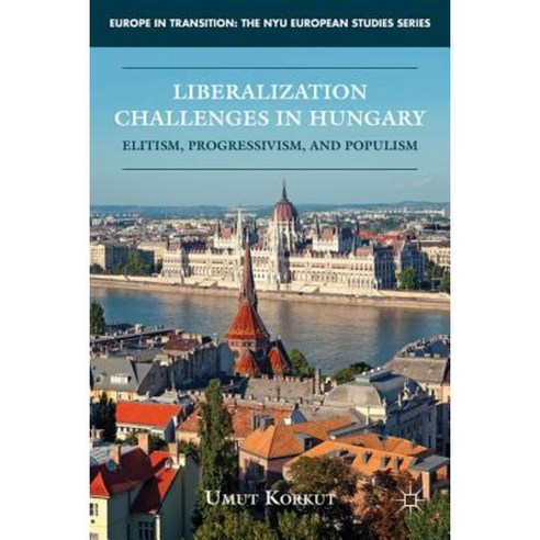 Liberalization Challenges in Hungary: Elitism Progressivism and Populism Hardcover, Palgrave MacMillan