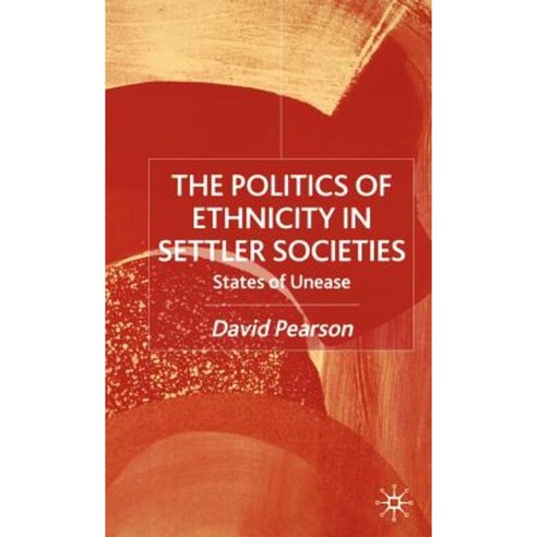 The Politics of Ethnicity in Settler Societies: States of Unease Hardcover, Palgrave MacMillan