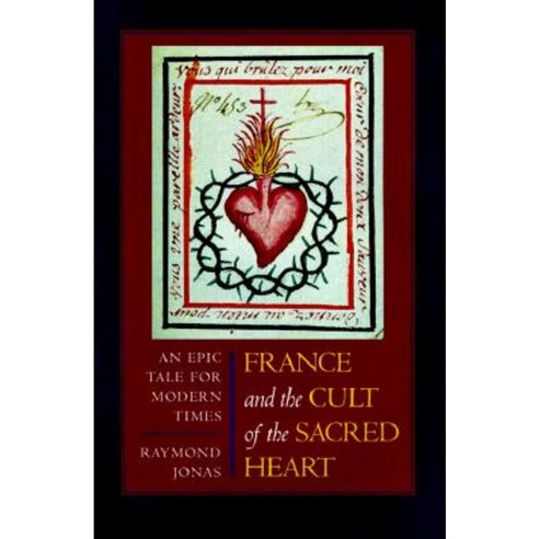 France and the Cult of the Sacred Heart: An Epic Tale for Modern Times Hardcover, University of California Press