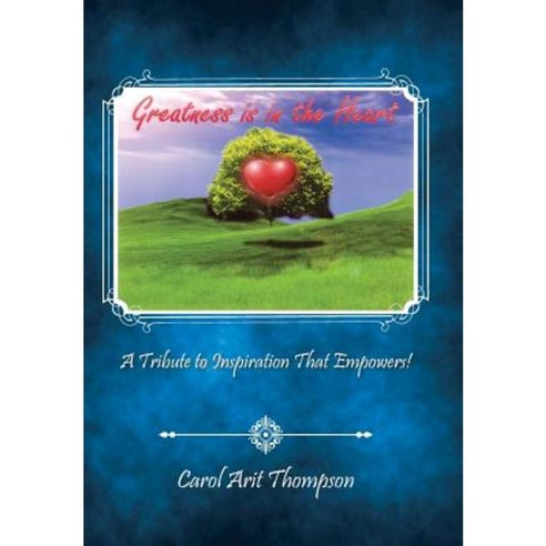 Greatness Is in the Heart: A Tribute to Inspiration That Empowers! Hardcover, iUniverse