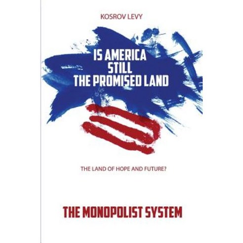 Is America Still the Promised Land the Land of Hope and Future?: The Monopolist System Paperback, Createspace
