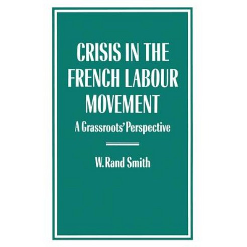 Crisis in the French Labour Movement: A Grassroots'' Perspective Paperback, Palgrave MacMillan