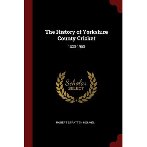 The History of Yorkshire County Cricket: 1833-1903 Paperback, Andesite Press