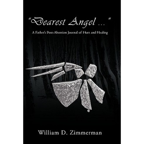 Dearest Angel ...: A Father''s Post-Abortion Journal of Hurt and Healing Paperback, iUniverse