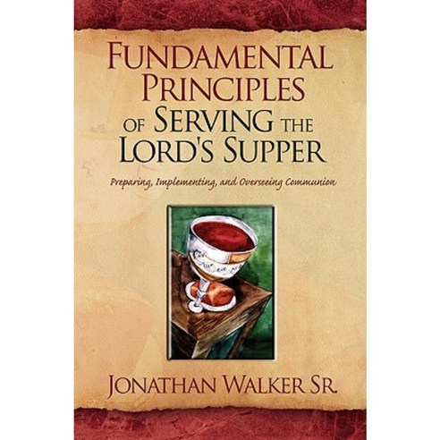 Fundamental Principles of Serving the Lord''s Supper Paperback, Xlibris Corporation
