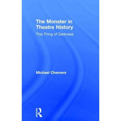 The Monster in Theatre History: This Thing of Darkness Hardcover, Routledge