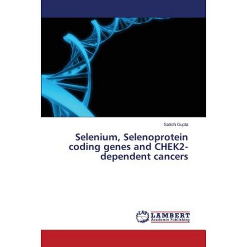 Selenium Selenoprotein Coding Genes and Chek2-Dependent Cancers Paperback, LAP Lambert Academic Publishing