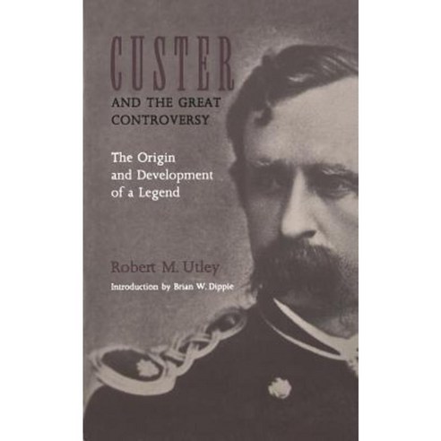 Custer and the Great Controversy: The Origin and Development of a Legend Paperback, University of Nebraska Press