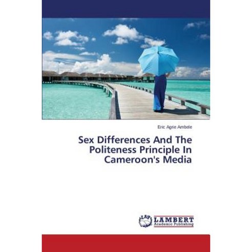 Sex Differences and the Politeness Principle in Cameroon''s Media Paperback, LAP Lambert Academic Publishing