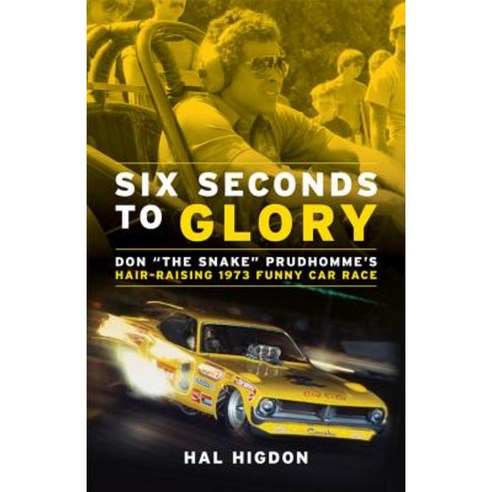 Six Seconds to Glory: Don "The Snake" Prudhomme''s Hair-Raising 1973 Funny Car Race Paperback, Octane Press