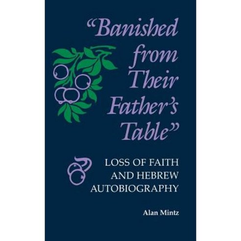"Banished from Their Father''s Table": Loss of Faith and Hebrew Autobiography Hardcover, Indiana University Press
