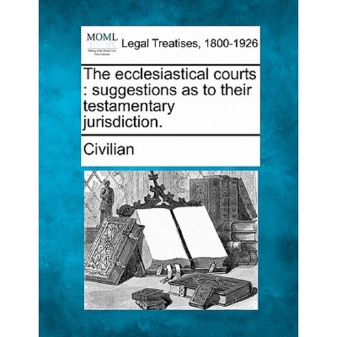 The Ecclesiastical Courts: Suggestions as to Their Testamentary Jurisdiction. Paperback, Gale Ecco, Making of Modern Law