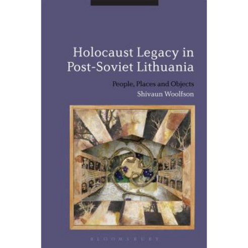 Holocaust Legacy in Post-Soviet Lithuania: People Places and Objects Paperback, Bloomsbury Publishing PLC